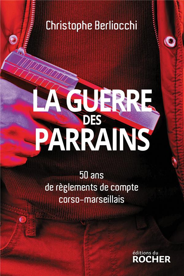 LA GUERRE DES PARRAINS - 50 ANS DE REGLEMENTS DE COMPTE CORSO-MARSEILLAIS