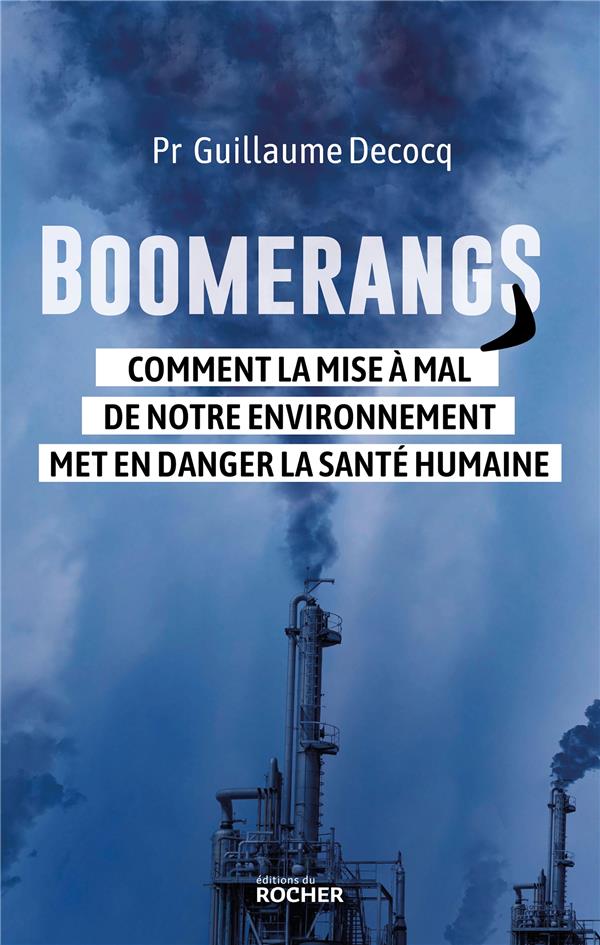 BOOMERANGS - COMMENT LA MISE A MAL DE NOTRE ENVIRONNEMENT MET EN DANGER LA SANTE HUMAINE