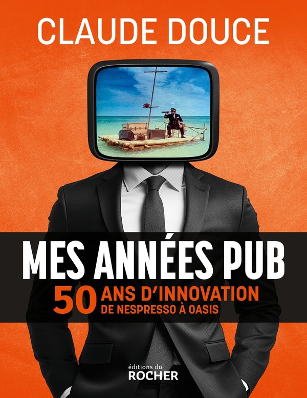 MES ANNEES PUB - 50 ANS D'INNOVATION, DE NESPRESSO A OASIS