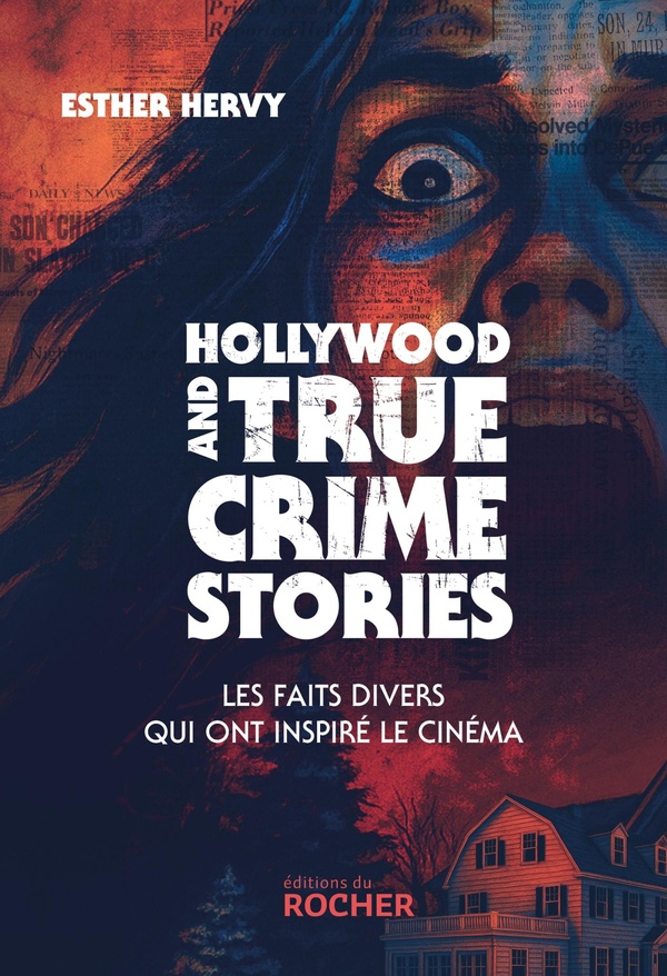 HOLLYWOOD AND TRUE CRIME STORIES - LES FAITS DIVERS QUI ONT INSPIRE LE CINEMA