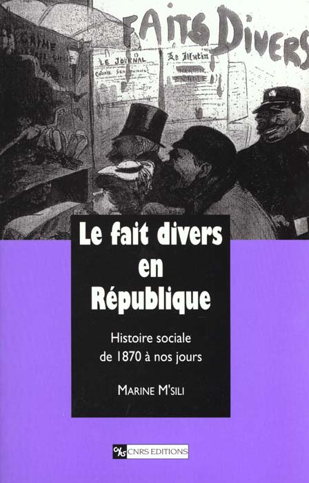 LE FAIT DIVERS EN REPUBLIQUE : HISTOIRE SOCIALE DE 1870 A NOS JOURS