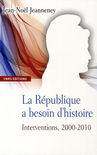 LA REPUBLIQUE A BESOIN D'HISTOIRE. INTERVENTIONS, 2000-2010