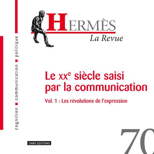 HERMES 70 - LE XXE SIECLE DE LA COMMUNICATION VOL.1 : LES REVOLUTIONS DE L'EXPRESSION