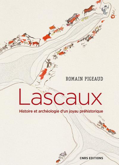 LASCAUX. HISTOIRE ET ARCHEOLOGIE D'UN JOYAU PREHISTORIQUE