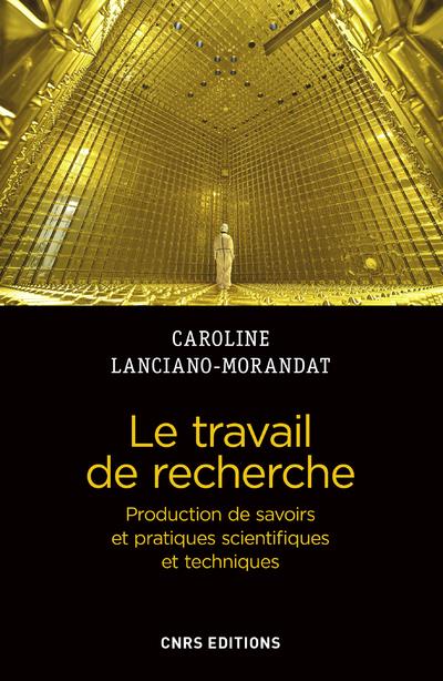 LE TRAVAIL DE RECHERCHE. PRODUCTION DE SAVOIRS ET PRATIQUES SCIENTIFIQUES ET TECHNIQUES