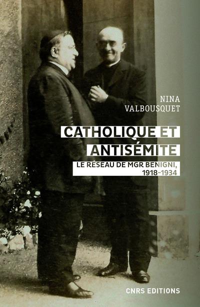 CATHOLIQUE ET ANTISEMITE - LE RESEAU DE MGR BENIGNI, 1918-1934