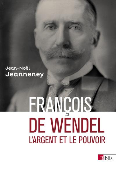 FRANCOIS DE WENDEL - L'ARGENT ET LE POUVOIR