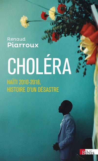 CHOLERA - HAITI 2010-2018, HISTOIRE D'UN DESASTRE