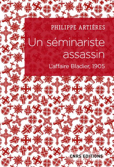 UN SEMINARISTE ASSASSIN - L'AFFAIRE BLADIER, 1905