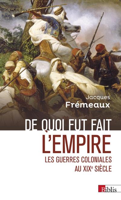DE QUOI FUT FAIT L'EMPIRE - LES GUERRES COLONIALES AU XIXE SIECLE
