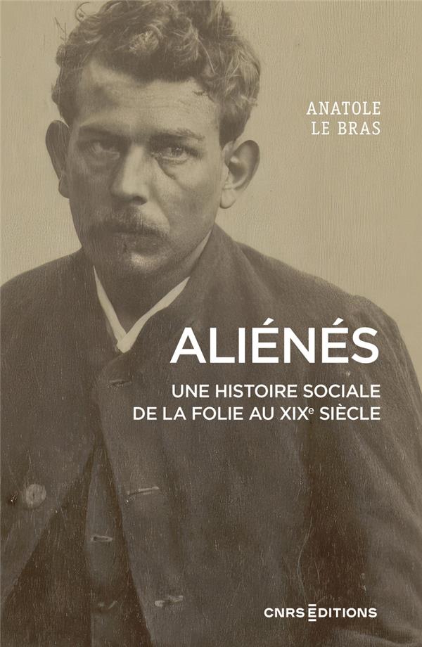 ALIENES - UNE HISTOIRE SOCIALE DE LA FOLIE AU XIXE SIECLE