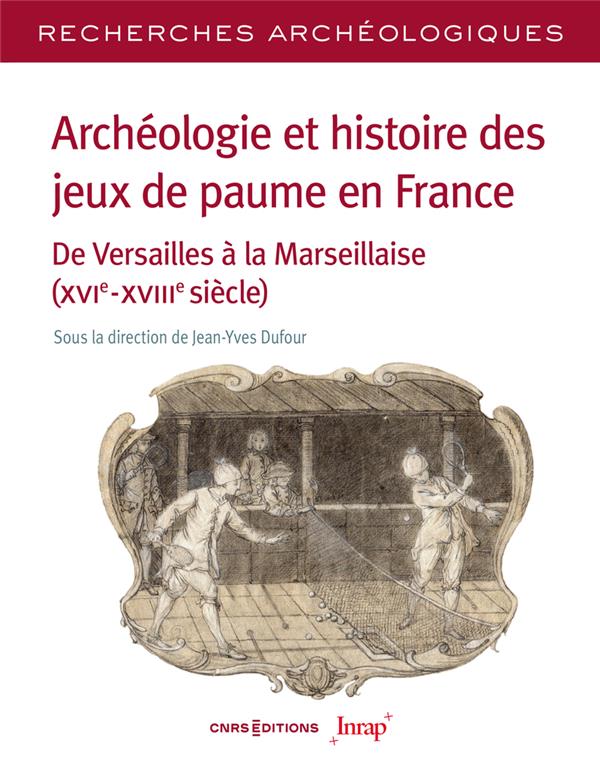 ARCHEOLOGIE ET HISTOIRE DES JEUX DE PAUME EN FRANCE - N 26 DE VERSAILLES A LA MARSEILLAISE(XVIE-XVI