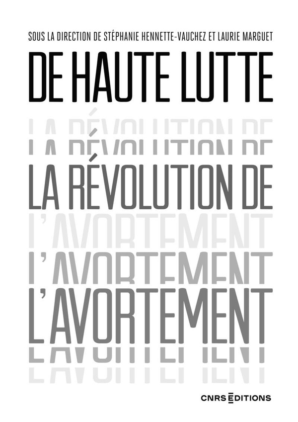 DE HAUTE LUTTE. LA REVOLUTION DE L'AVORTEMENT