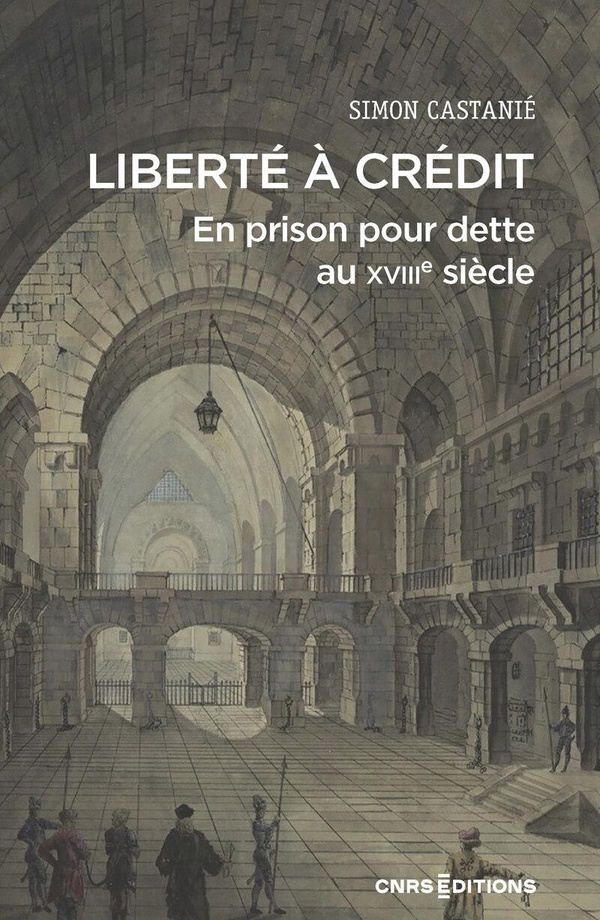 LIBERTE A CREDIT. EN PRISON POUR DETTE AU XVIIIE SIECLE - LES RISQUES DU CREDIT AU XVIIIE SIECLE