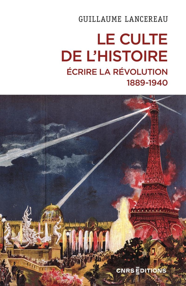 LE CULTE DE L'HISTOIRE. ECRIRE LA REVOLUTION, 1889-1940