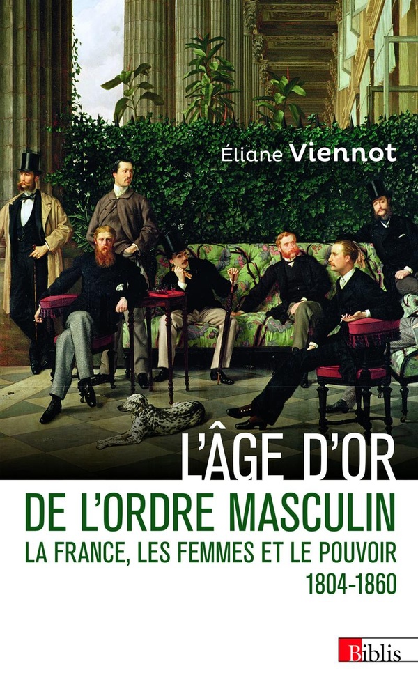 L'AGE D'OR DE L'ORDRE MASCULIN - LA FRANCE, LES FEMMES ET LE POUVOIR 1804 - 1860