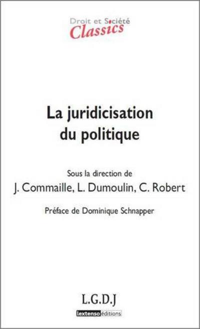LA JURIDICISATION DU POLITIQUE - SOUS LA DIRECTION DE JACQUES COMMAILLE, LAURENCE DUMOULIN, CECILE R