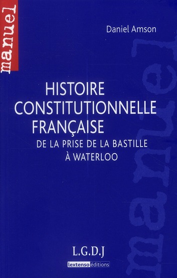 HISTOIRE CONSTITUTIONNELLE FRANCAISE - DE LA PRISE DE LA BASTILLE A WATERLOO