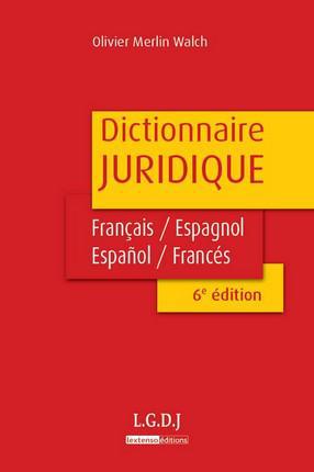 DICTIONNAIRE JURIDIQUE FRANCAIS-ESPAGNOL, ESPANOL-FRANCES - 6EME EDITION