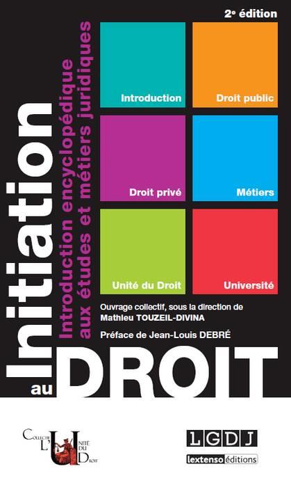 INITIATION AU DROIT - 2EME EDITION - INTRODUCTION ENCYCLOPEDIQUE AUX ETUDES ET METIERS JURIDIQUES