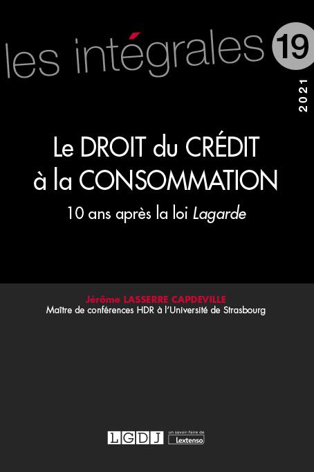 LE DROIT DU CREDIT A LA CONSOMMATION - VOLUME 19 - 10 ANS APRES LA LOI LAGARDE