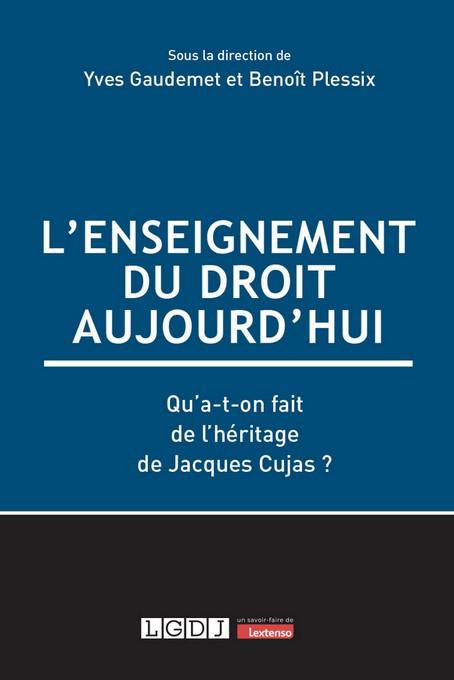 L'ENSEIGNEMENT DU DROIT AUJOURD'HUI - QU'A-T-ON FAIT DE L'HERITAGE DE JACQUES CUJAS ?
