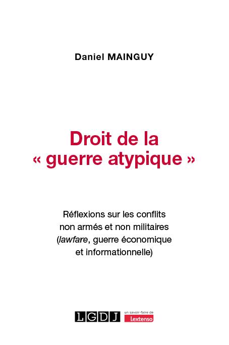DROIT DE LA GUERRE ATYPIQUE - REFLEXIONS SUR LES CONFLITS NON ARMES ET NON MILITAIRES (LAWFARE,