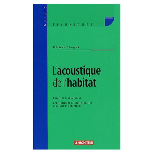 L'ACOUSTIQUE DE L'HABITAT - PRINCIPES FONDAMENTAUX - APPLICATION DE LA REGLEMENTATION FRANCAISE ET E