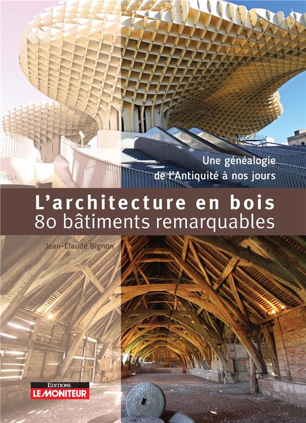 L'ARCHITECTURE EN BOIS - 80 BATIMENTS REMARQUABLES - UNE GENEALOGIE DE L'ANTIQUITE A NOS JOURS