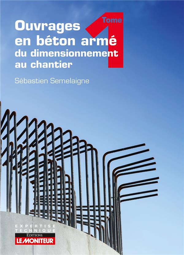OUVRAGES EN BETON ARME T1 : DU DIMENSIONNEMENT AU CHANTIER - ELEMENTS STRUCTURELS FONDAMENTAUX