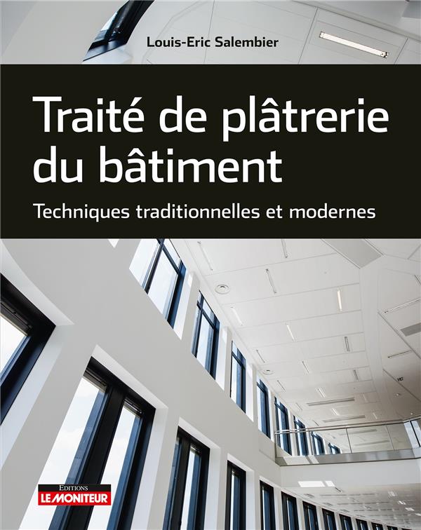 TRAITE DE PLATRERIE DU BATIMENT - TECHNIQUES TRADITIONNELLES ET MODERNES