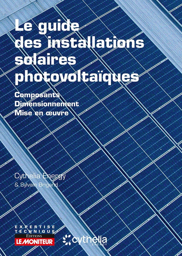 LE GUIDE DES INSTALLATIONS SOLAIRES PHOTOVOLTAIQUES - COMPOSANTS - DIMENSIONNEMENT - MISE EN OEUVRE