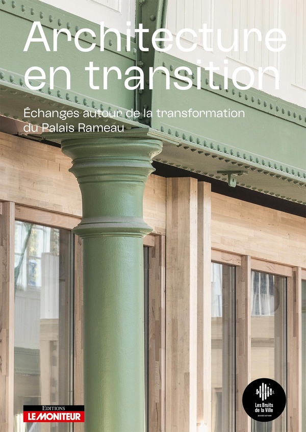 ARCHITECTURE EN TRANSITION - ECHANGES AUTOUR DE LA TRANSFORMATION DU PALAIS RAMEAU