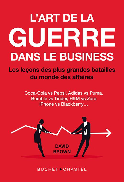 L'ART DE LA GUERRE DANS LE BUSINESS - LES LECONS DES PLUS GRANDES BATAILLES DU MONDE DES AFFAIRES