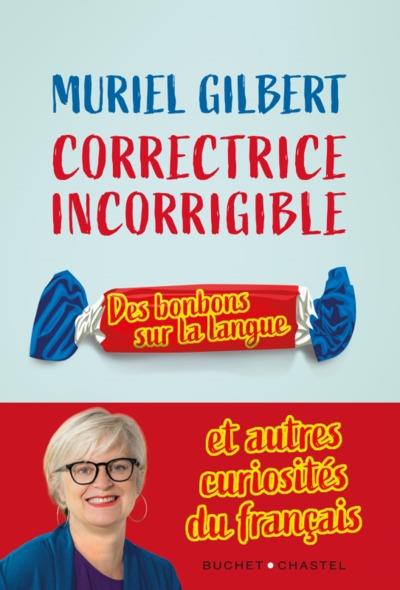 CORRECTRICE INCORRIGIBLE - DES BONBONS SUR LA LANGUE ET AUTRES CURIOSITES DU FRANCAIS