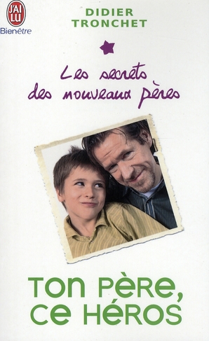 TON PERE, CE HEROS - LES SECRETS DES NOUVEAUX PERES