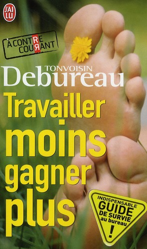 TRAVAILLER MOINS POUR GAGNER PLUS - GUIDE DE SURVIE DANS UNE ENTREPRISE A LA CON