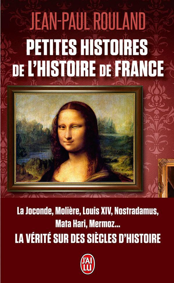 PETITES HISTOIRES DE L'HISTOIRE DE FRANCE - LA VERITE SUR DES SIECLES D'HISTOIRE