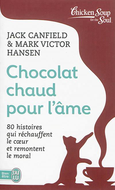 CHOCOLAT CHAUD POUR L'AME - T01 - 80 HISTOIRES QUI RECHAUFFENT LE COEUR ET REMONTENT LE MORAL
