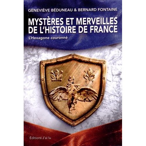 MYSTERES ET MERVEILLES DE L'HISTOIRE DE FRANCE - L'HEXAGONE COURONNE