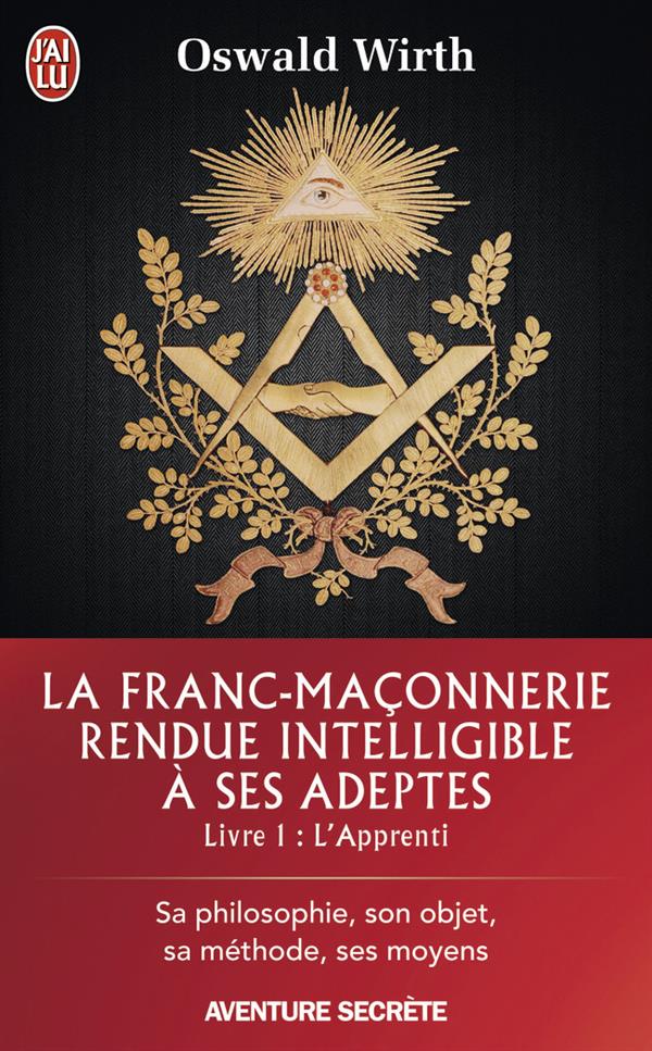 LA FRANC-MACONNERIE RENDUE INTELLIGIBLE A SES ADEPTES - VOL01 - SA PHILOSOPHIE, SON OBJET, SA METHOD