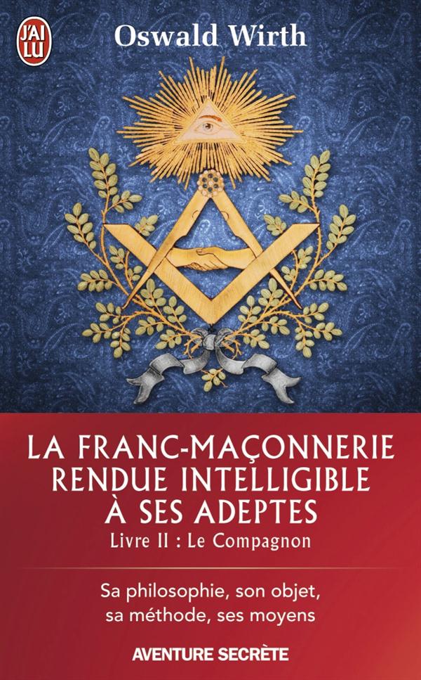 LA FRANC-MACONNERIE RENDUE INTELLIGIBLE A SES ADEPTES - VOL02 - SA PHILOSOPHIE, SON OBJET, SA METHOD