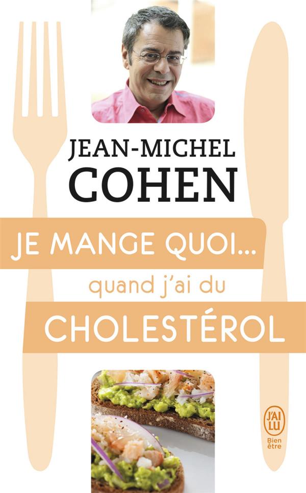 JE MANGE QUOI... QUAND J'AI DU CHOLESTEROL - LE GUIDE PRATIQUE COMPLET POUR ETRE EN BONNE SANTE