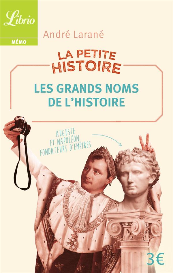LA PETITE HISTOIRE : LES GRANDS NOMS DE L'HISTOIRE - 100 PERSONNALITES HISTORIQUES