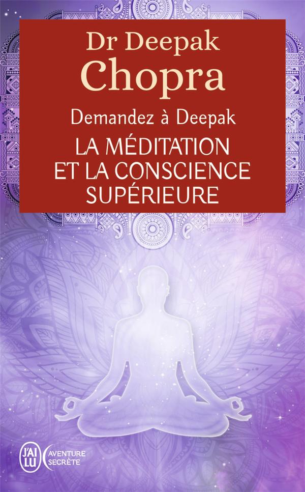 DEMANDEZ A DEEPAK - LA MEDITATION ET LA CONSCIENCE SUPERIEURE - VIVRE L'EXPERIENCE DE LA PLEINE CONS