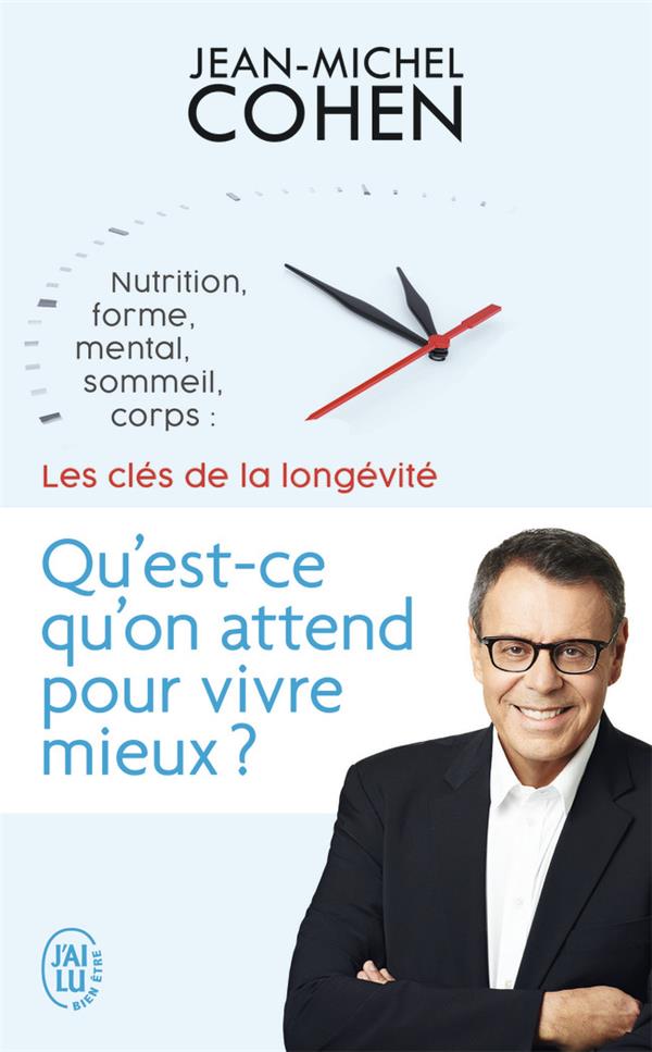 QU'EST-CE QU'ON ATTEND POUR VIVRE MIEUX? - NUTRITION, FORME, MENTAL, SOMMEIL, CORPS : LES 5 CLES DE