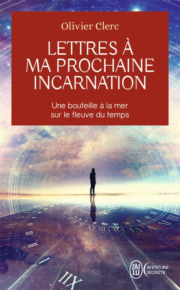 LETTRES A MA PROCHAINE INCARNATION - UNE BOUTEILLE A LA MER SUR LE FLEUVE DU TEMPS