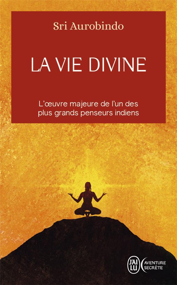 LA VIE DIVINE - L'OEUVRE MAJEURE DE L'UN DES PLUS GRANDS PENSEURS INDIENS