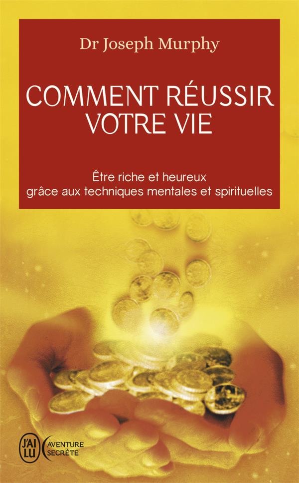 COMMENT REUSSIR VOTRE VIE - ETRE RICHE ET HEUREUX GRACE AUX TECHNIQUES SPIRITUELLES