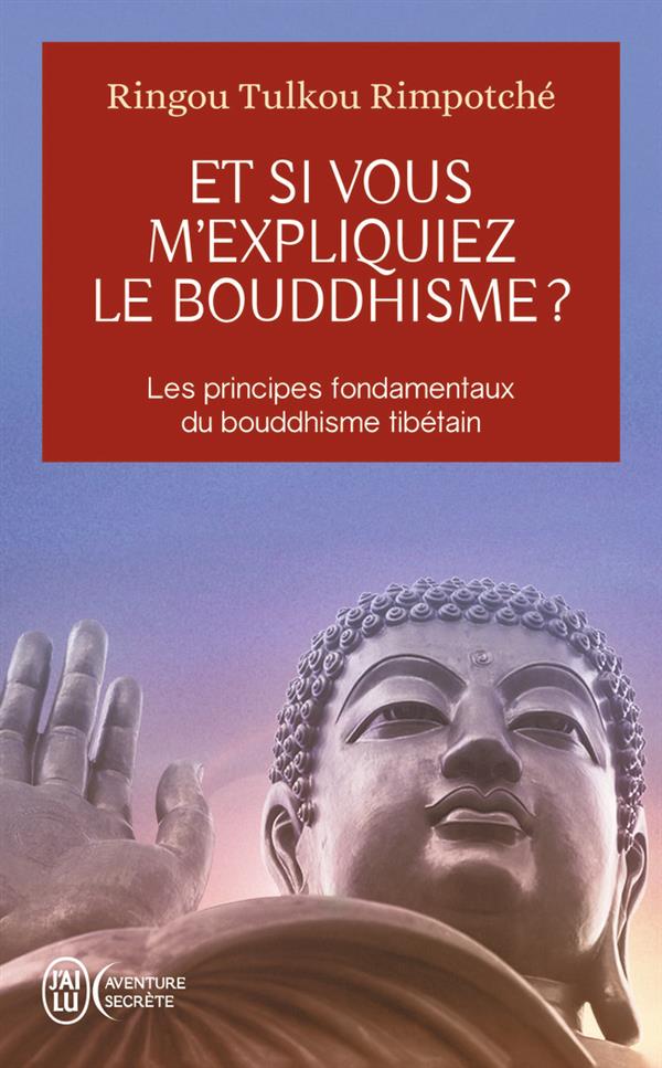 ET SI VOUS M'EXPLIQUIEZ LE BOUDDHISME ? - LES PRINCIPES FONDAMENTAUX DU BOUDDHISME TIBETAIN